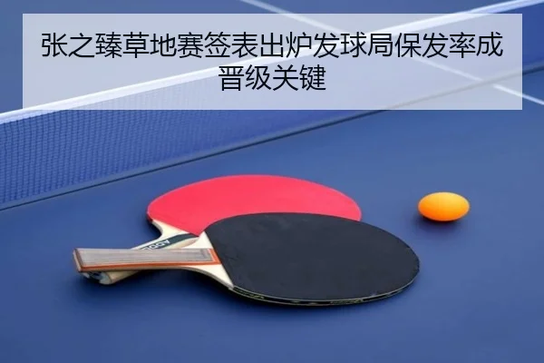 张之臻草地赛签表出炉发球局保发率成晋级关键
